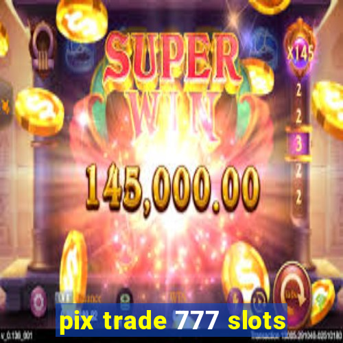 pix trade 777 slots